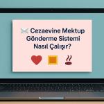 Cezaevine Mektup Gönderme Sistemi Nasıl Çalışır? (2025 Güncel Rehber)
